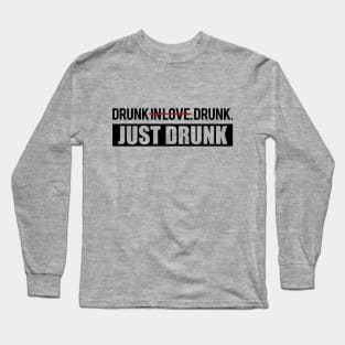 Drunk in Love. Just Drunk. Long Sleeve T-Shirt